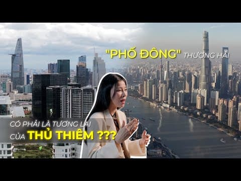 TẬP 1: Phố Đông Thượng Hải Có Phải Là Tương Lai Cho Thủ Thiêm, Thủ Đức?