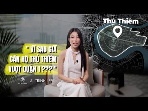 Trinh Lee & Soul Home | Vì Sao Giá Căn Hộ Cao Cấp Thủ Thiêm Cao Hơn Quận 1?